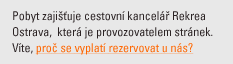 Pobyt zajišťuje cestovní kancelář Rekrea Ostrava, která je provozovatelem serveru. Víte, proč se vyplatí rezervovat u nás?